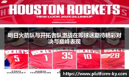 明日火箭队与开拓者队激战在即球迷期待精彩对决与巅峰表现