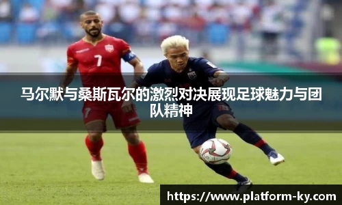 马尔默与桑斯瓦尔的激烈对决展现足球魅力与团队精神