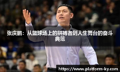 张庆鹏:从篮球场上的拼搏者到人生舞台的奋斗典范