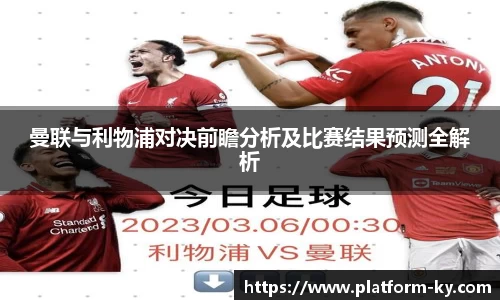曼联与利物浦对决前瞻分析及比赛结果预测全解析