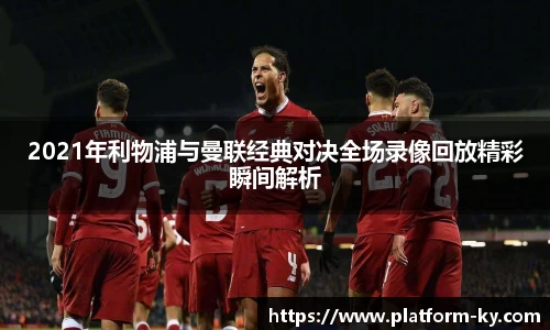 2021年利物浦与曼联经典对决全场录像回放精彩瞬间解析